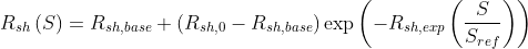 R_{sh}\left( S \right ) = R_{sh,base} + \left(R_{sh,0} - R_{sh,base} \right ) \exp \left(-R_{sh,exp} \left( \frac{S}{S_{ref}} \right ) \right ) 